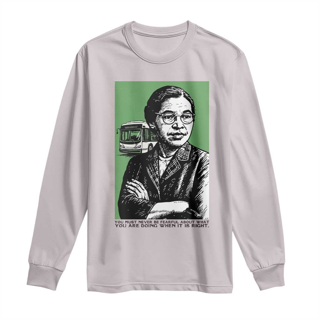 Rosa Parks Quote Long Sleeve Shirt Never Be Fearful When It Is Right