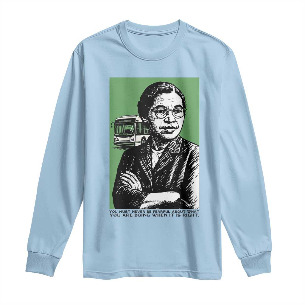 Rosa Parks Quote Long Sleeve Shirt Never Be Fearful When It Is Right