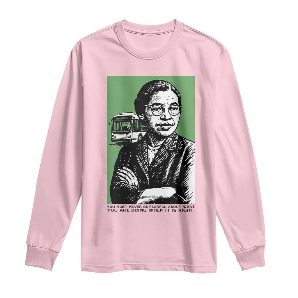Rosa Parks Quote Long Sleeve Shirt Never Be Fearful When It Is Right