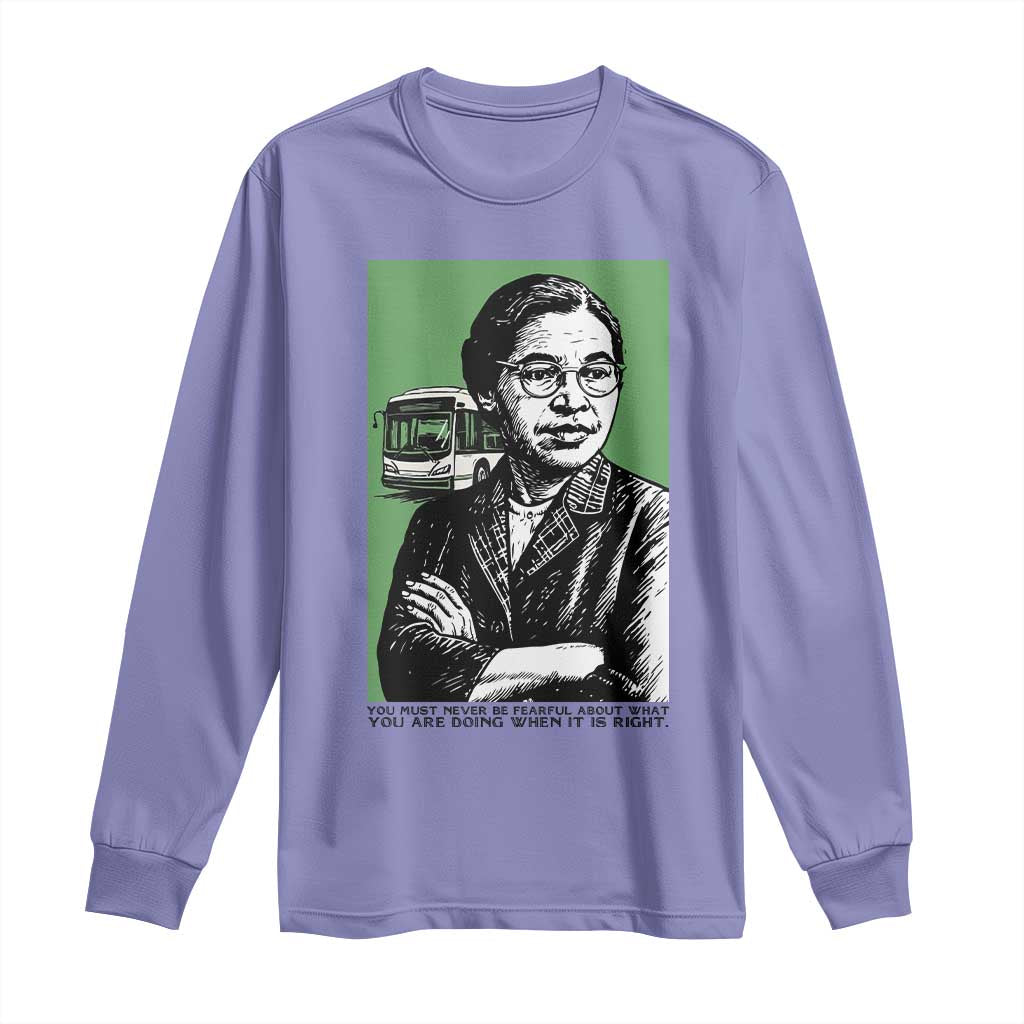 Rosa Parks Quote Long Sleeve Shirt Never Be Fearful When It Is Right