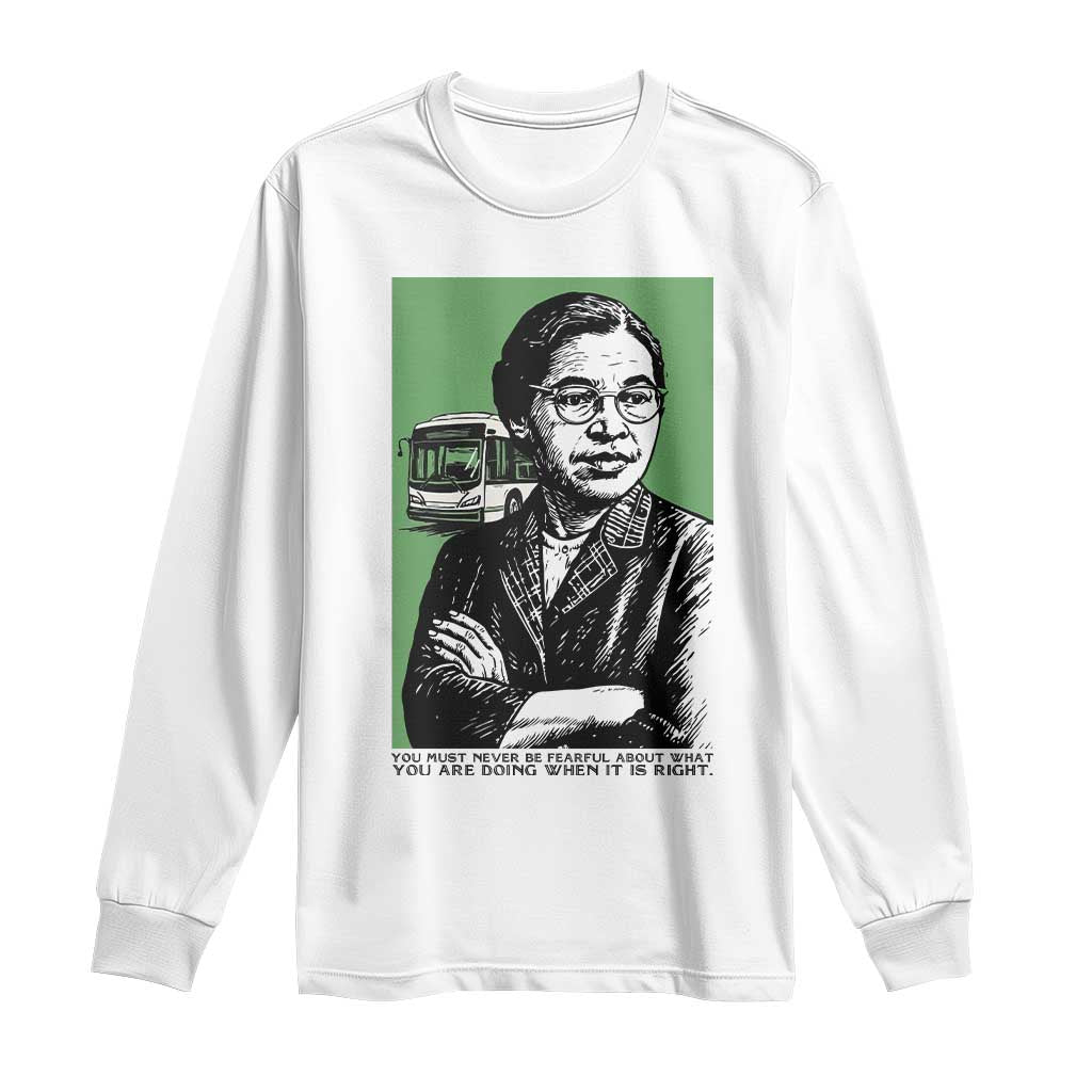Rosa Parks Quote Long Sleeve Shirt Never Be Fearful When It Is Right