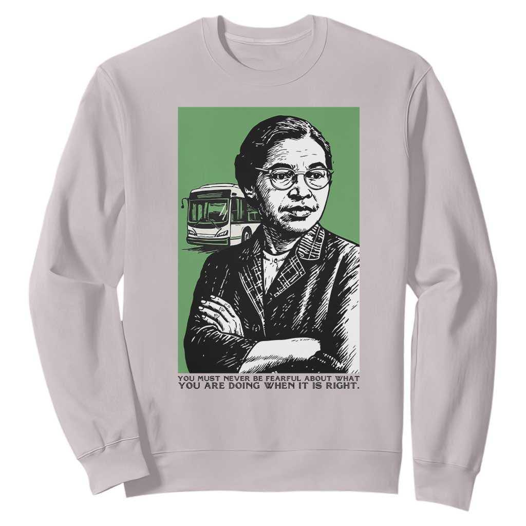 Rosa Parks Quote Sweatshirt Never Be Fearful When It Is Right