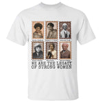 Women In History T Shirt We Are The Legacy Of Strong Women