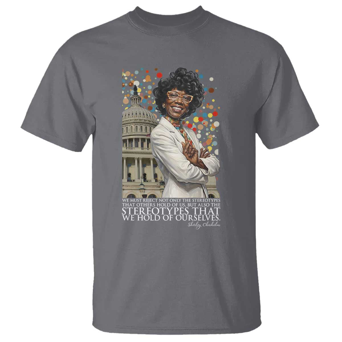Shirley Chisholm Civil Rights Leader Quote T Shirt Reject Stereotype