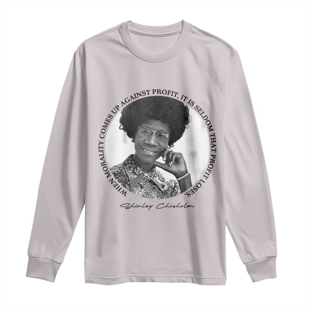 Shirley Chisholm Civil Rights Leader Quote Long Sleeve Shirt When Morality Meets Profit