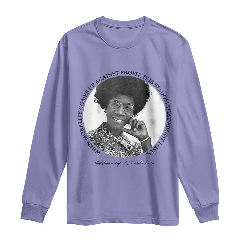 Shirley Chisholm Civil Rights Leader Quote Long Sleeve Shirt When Morality Meets Profit