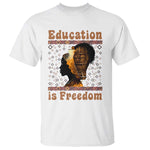 Education Is Freedom T Shirt Black History Women Teacher Gift - African Pride