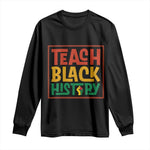 Black History Month Gift Long Sleeve Shirt Teach Black History Empowerment - African Pride