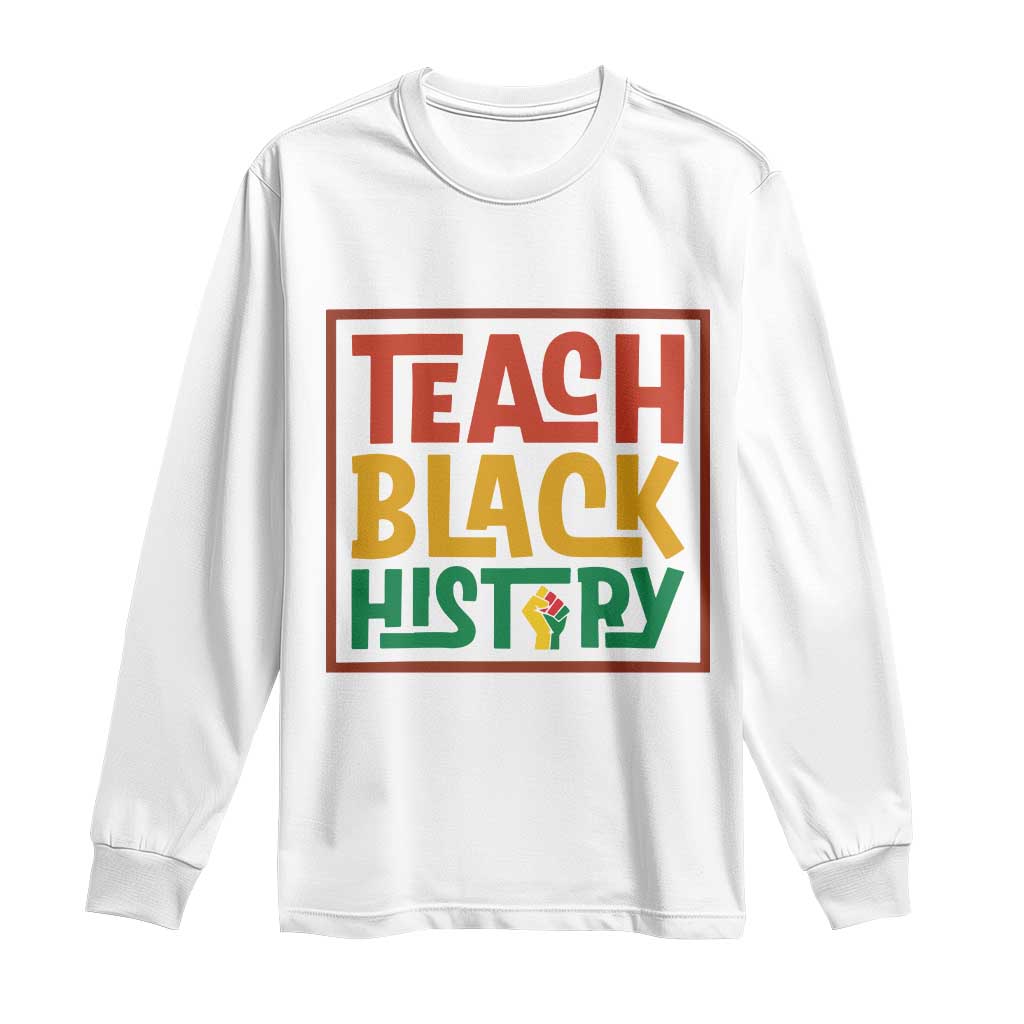 Black History Month Gift Long Sleeve Shirt Teach Black History Empowerment - African Pride