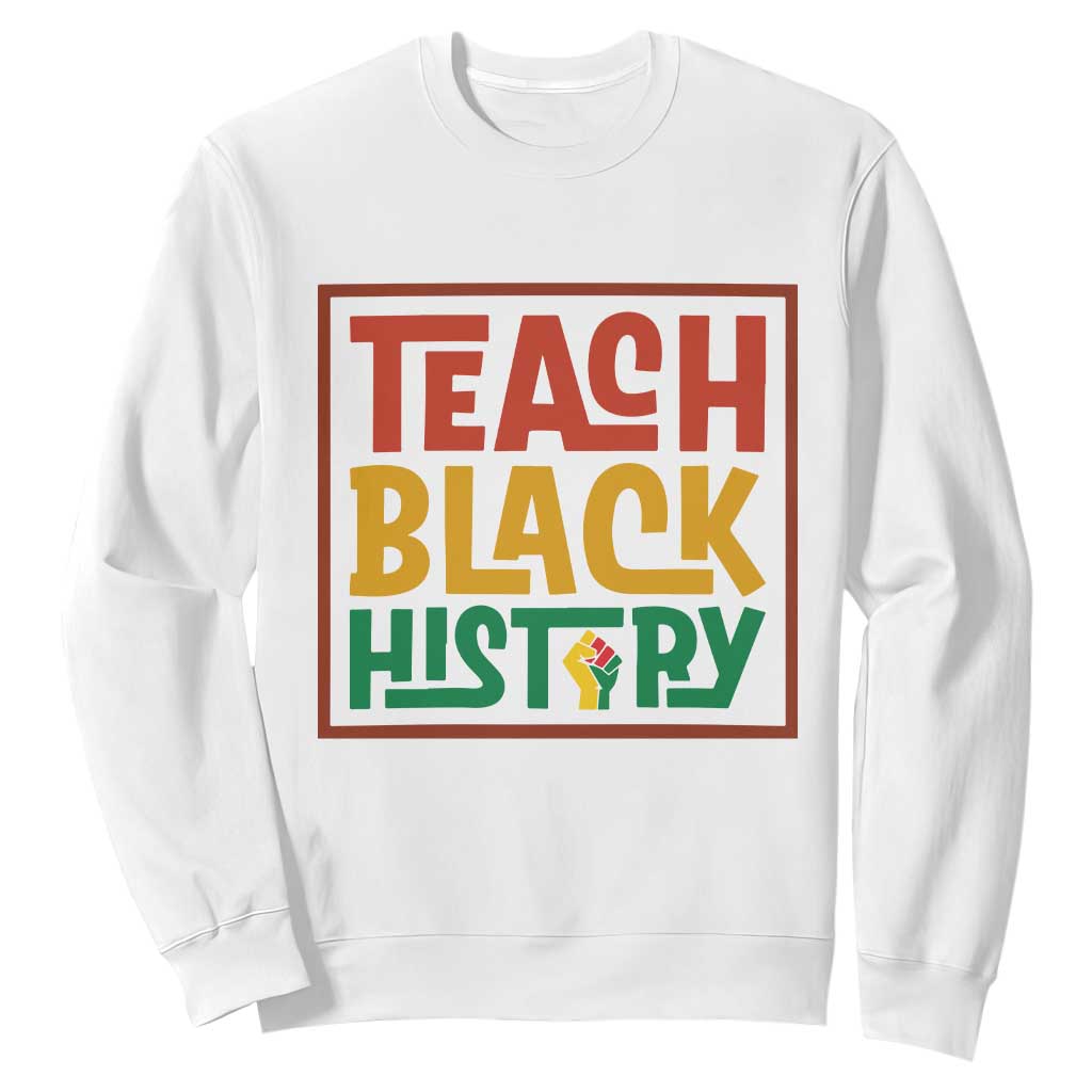 Black History Month Gift Sweatshirt Teach Black History Empowerment - African Pride