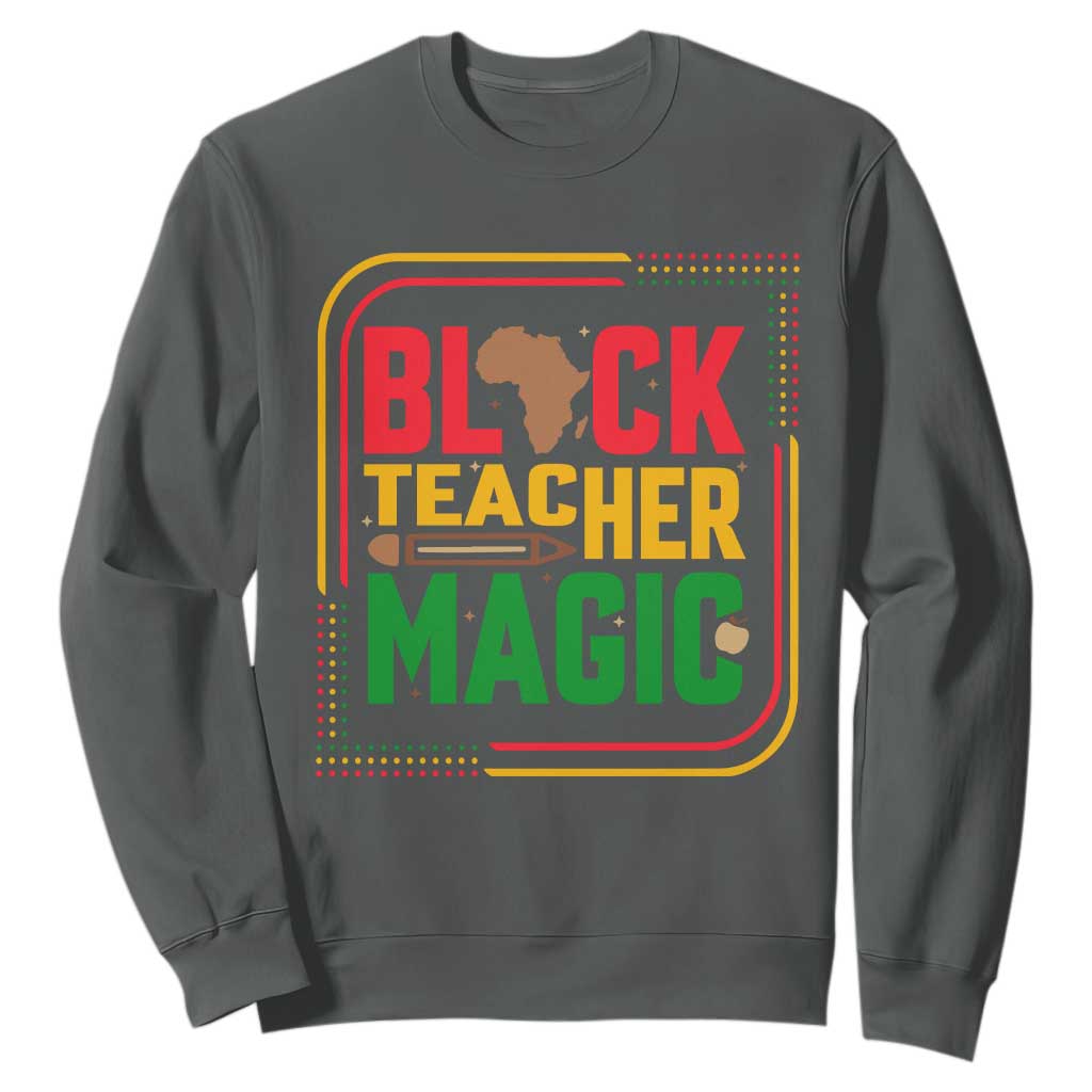 Black Teacher Magic Sweatshirt African American Pride Educator Gift - African Pride