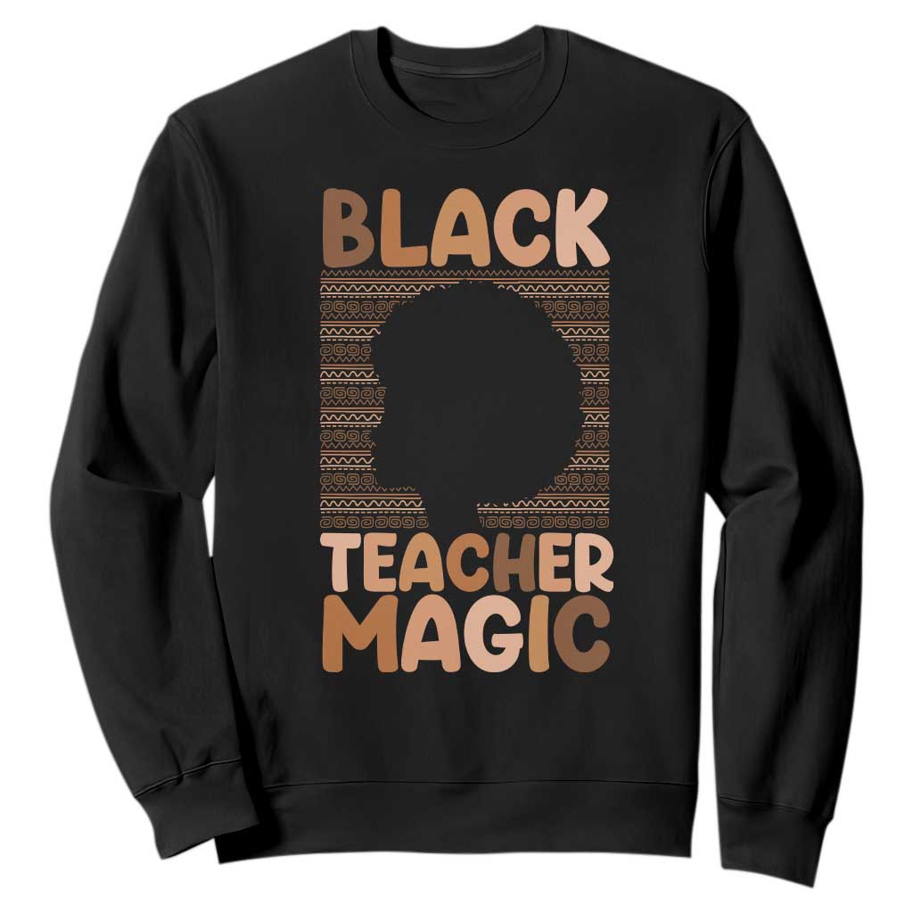 Black Teacher Magic Sweatshirt Empowering African American Pride Teacher Gift - African Pride