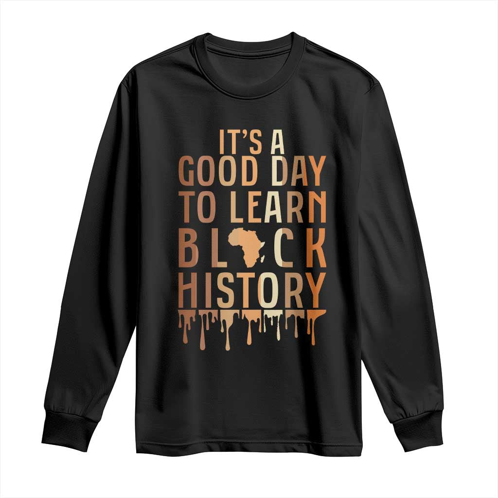 It Is A Good Day To Learn Black History Long Sleeve Shirt Black History Month - African Pride