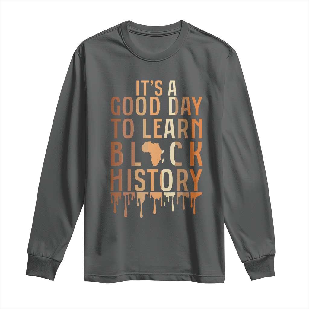 It Is A Good Day To Learn Black History Long Sleeve Shirt Black History Month - African Pride