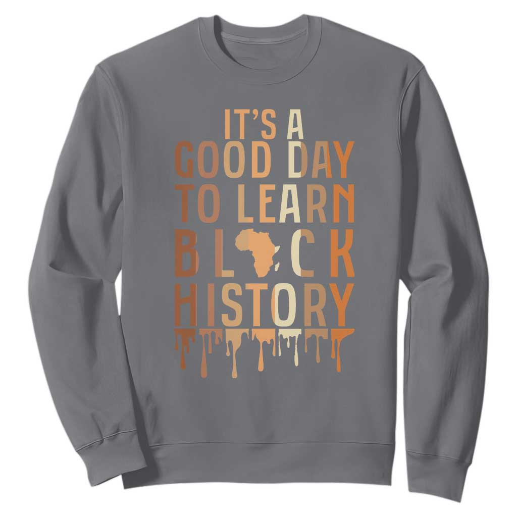 It Is A Good Day To Learn Black History Sweatshirt Black History Month - African Pride