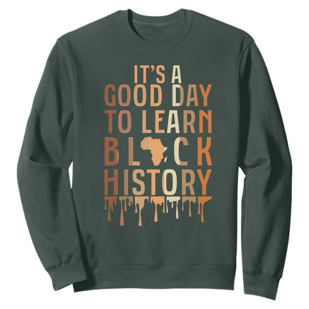 It Is A Good Day To Learn Black History Sweatshirt Black History Month - African Pride