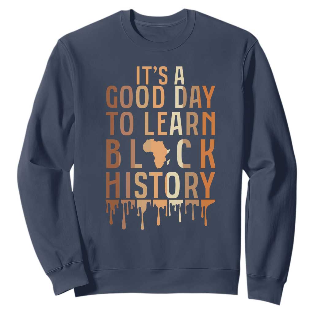 It Is A Good Day To Learn Black History Sweatshirt Black History Month - African Pride