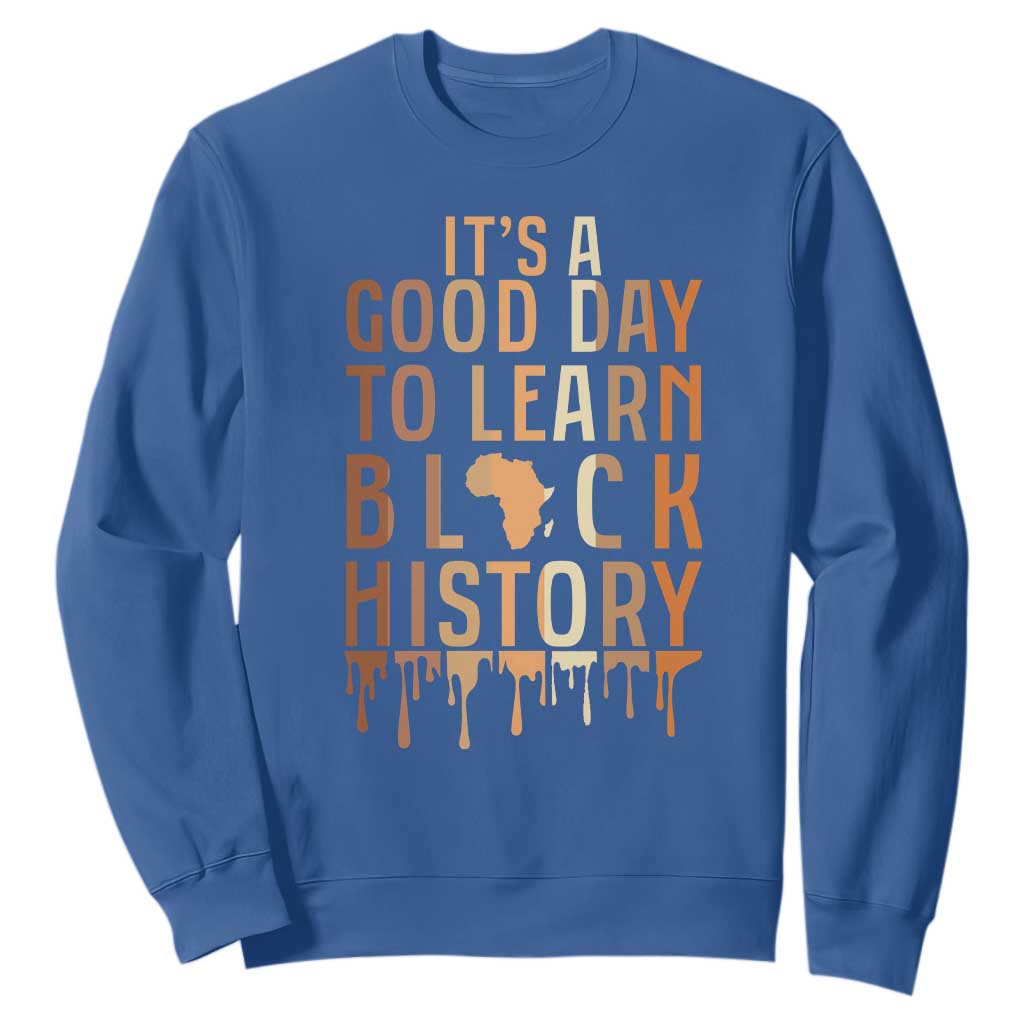 It Is A Good Day To Learn Black History Sweatshirt Black History Month - African Pride