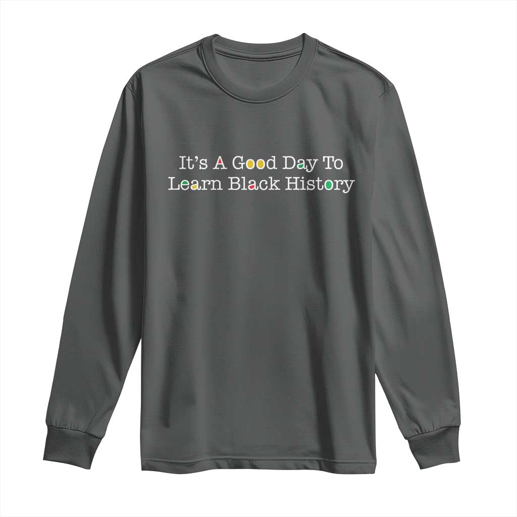 African American Educator Gift Long Sleeve Shirt It Is A Good Day To Learn Black History - African Pride