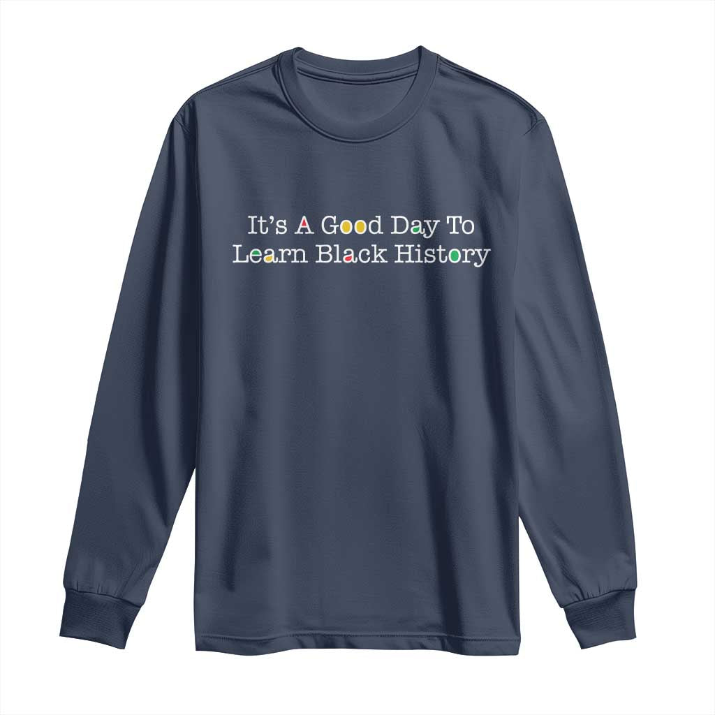 African American Educator Gift Long Sleeve Shirt It Is A Good Day To Learn Black History - African Pride