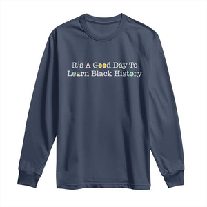 African American Educator Gift Long Sleeve Shirt It Is A Good Day To Learn Black History - African Pride