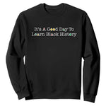African American Educator Gift Sweatshirt It Is A Good Day To Learn Black History - African Pride