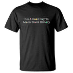 African American Educator Gift T Shirt It Is A Good Day To Learn Black History - African Pride