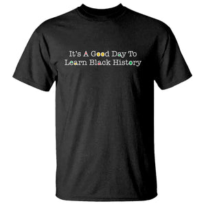 African American Educator Gift T Shirt It Is A Good Day To Learn Black History - African Pride