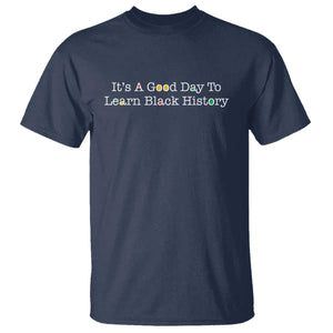 African American Educator Gift T Shirt It Is A Good Day To Learn Black History - African Pride