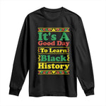 It Is A Good Day To Learn Black History Long Sleeve Shirt African American Pride Teacher Gift - African Pride
