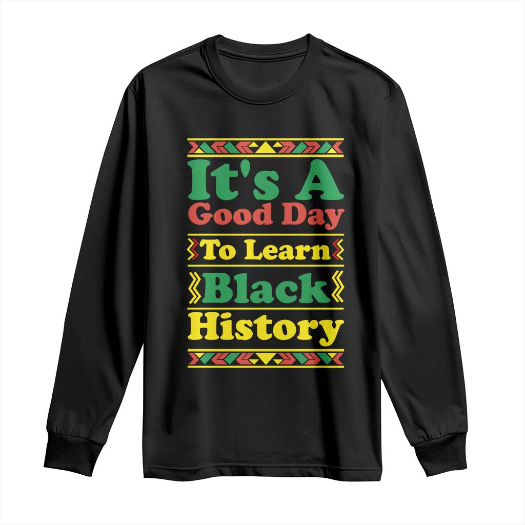 It Is A Good Day To Learn Black History Long Sleeve Shirt African American Pride Teacher Gift - African Pride