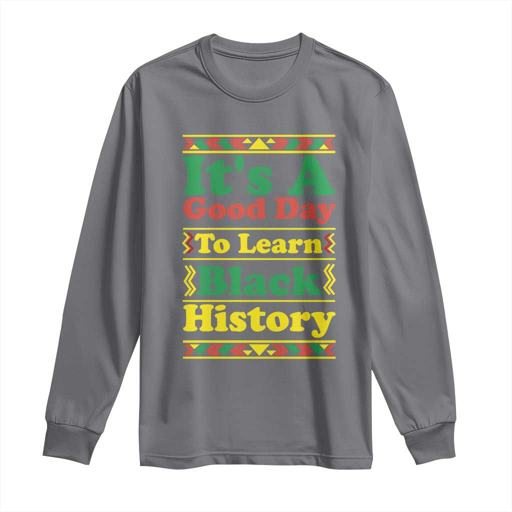 It Is A Good Day To Learn Black History Long Sleeve Shirt African American Pride Teacher Gift - African Pride