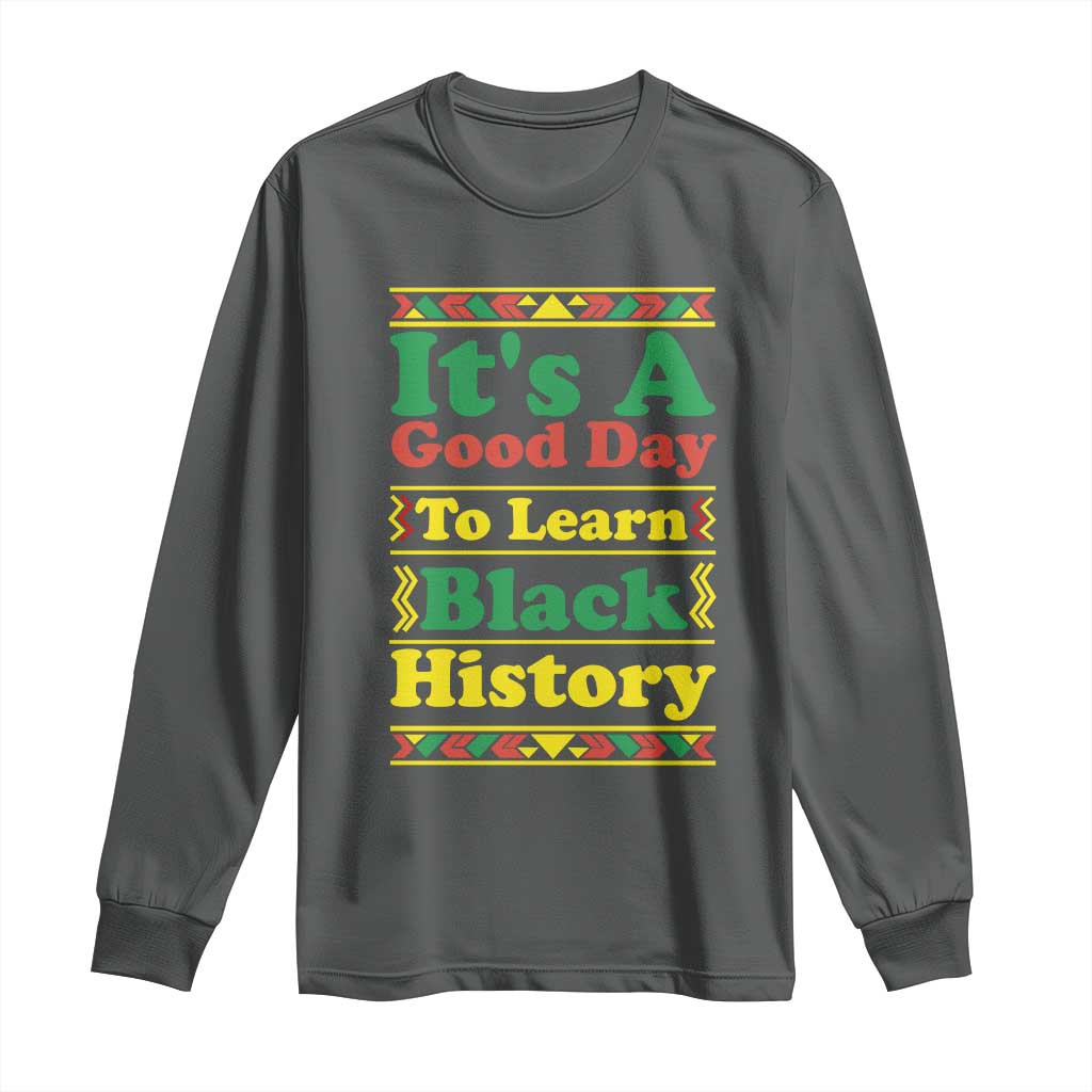 It Is A Good Day To Learn Black History Long Sleeve Shirt African American Pride Teacher Gift - African Pride