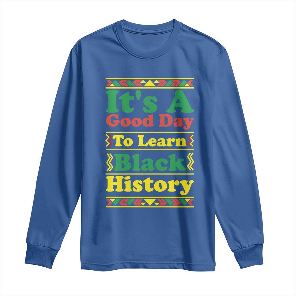 It Is A Good Day To Learn Black History Long Sleeve Shirt African American Pride Teacher Gift - African Pride