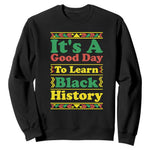 It Is A Good Day To Learn Black History Sweatshirt African American Pride Teacher Gift - African Pride