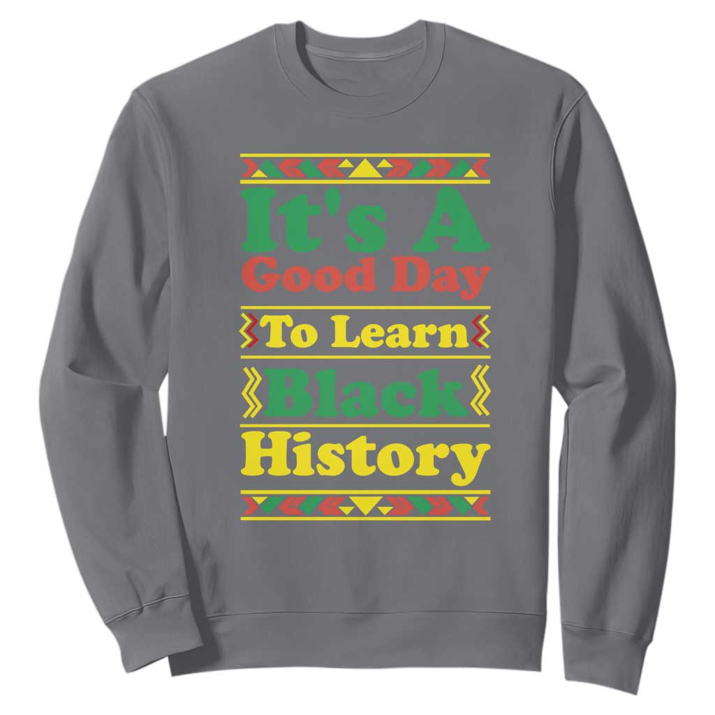 It Is A Good Day To Learn Black History Sweatshirt African American Pride Teacher Gift - African Pride