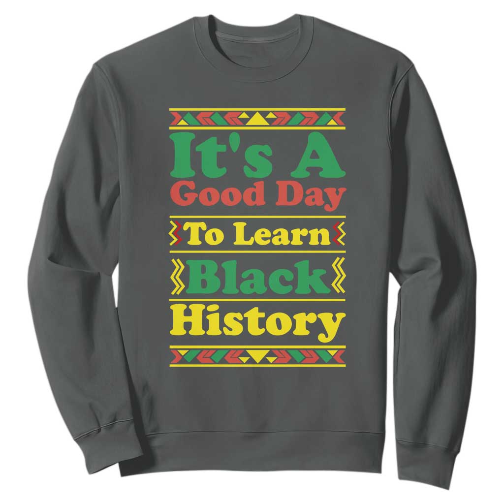 It Is A Good Day To Learn Black History Sweatshirt African American Pride Teacher Gift - African Pride