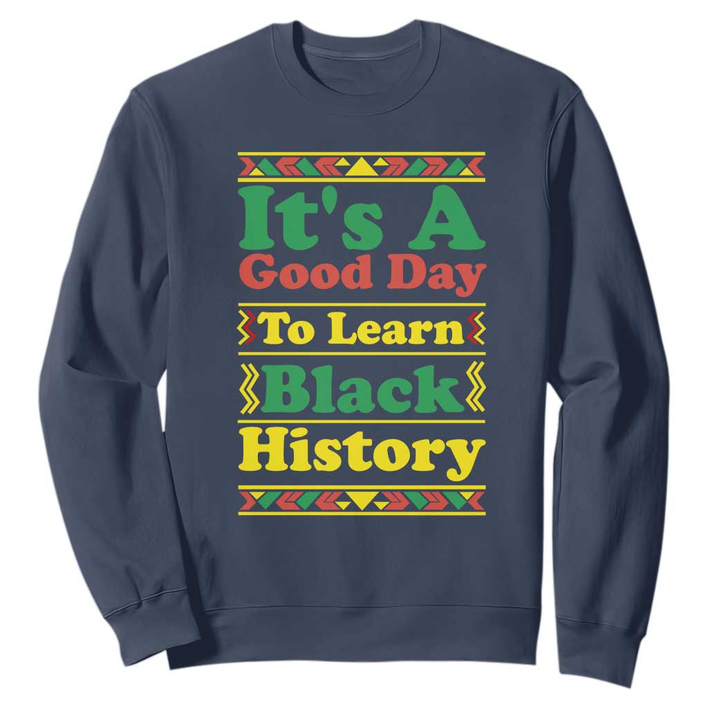It Is A Good Day To Learn Black History Sweatshirt African American Pride Teacher Gift - African Pride
