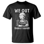 We Out Harriet Tubman T Shirt Black Women Empowerment
