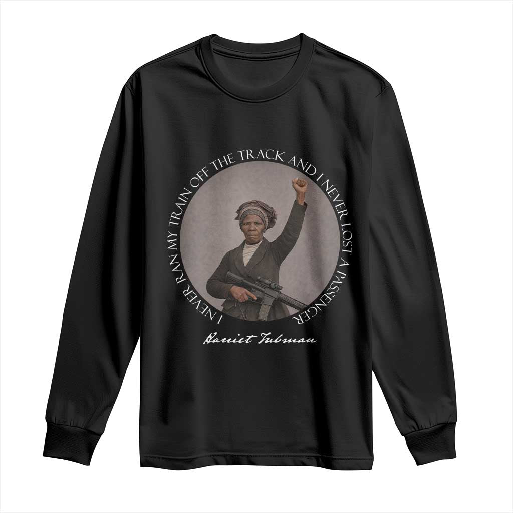 Harriet Tubman Quote Long Sleeve Shirt I Never Ran My Train Off The Track