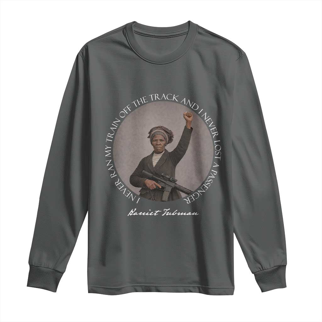 Harriet Tubman Quote Long Sleeve Shirt I Never Ran My Train Off The Track