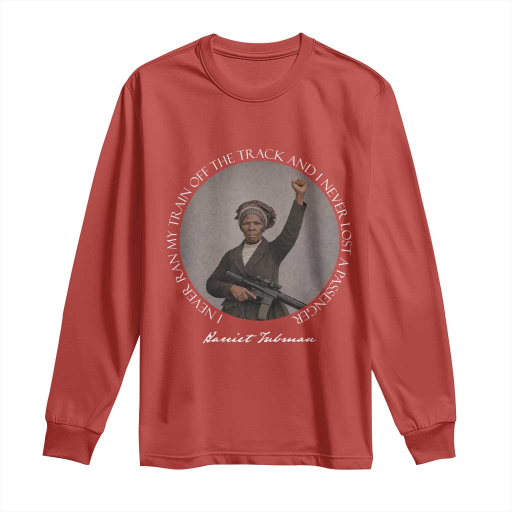 Harriet Tubman Quote Long Sleeve Shirt I Never Ran My Train Off The Track