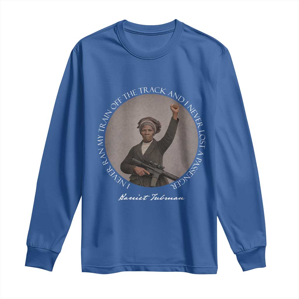 Harriet Tubman Quote Long Sleeve Shirt I Never Ran My Train Off The Track