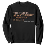 The Time is Always Right Sweatshirt Martin Luther King Jr MLK Quote - African Pride