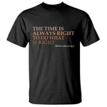The Time is Always Right T Shirt Martin Luther King Jr MLK Quote - African Pride