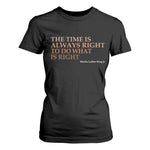 The Time is Always Right T Shirt For Women Martin Luther King Jr MLK Quote - African Pride