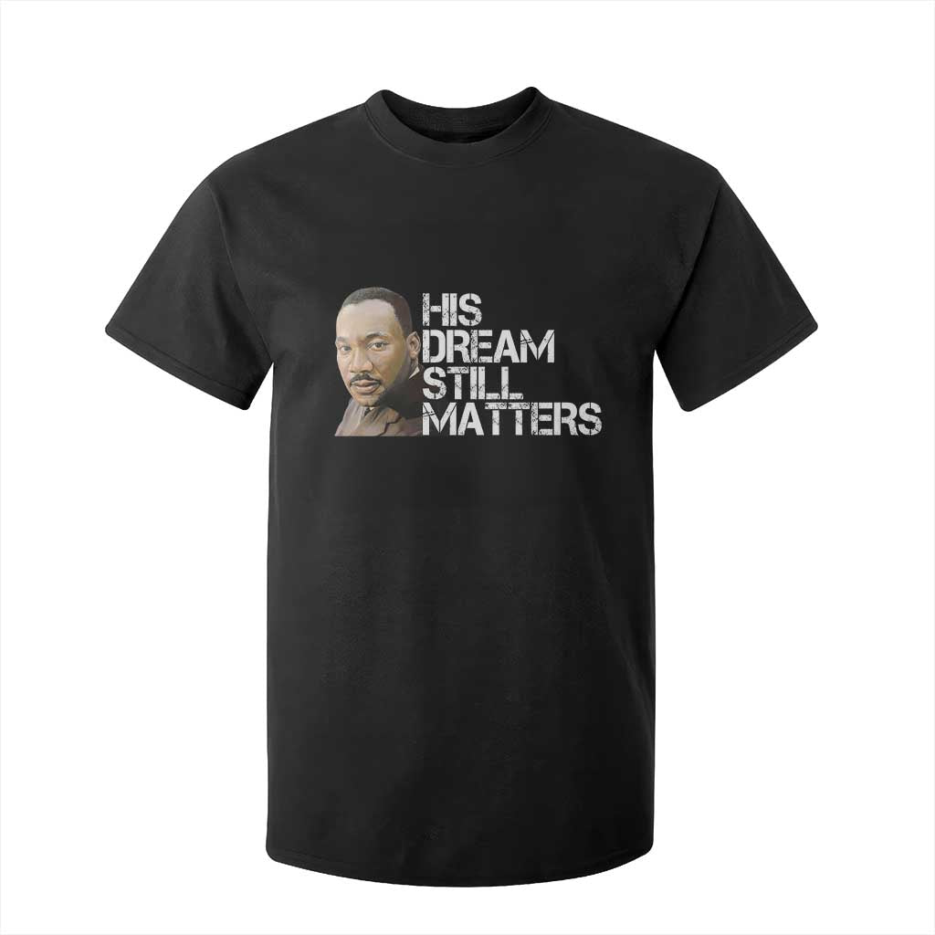 His Dream Still Matters T Shirt For Kid Martin Luther King Jr - African Pride