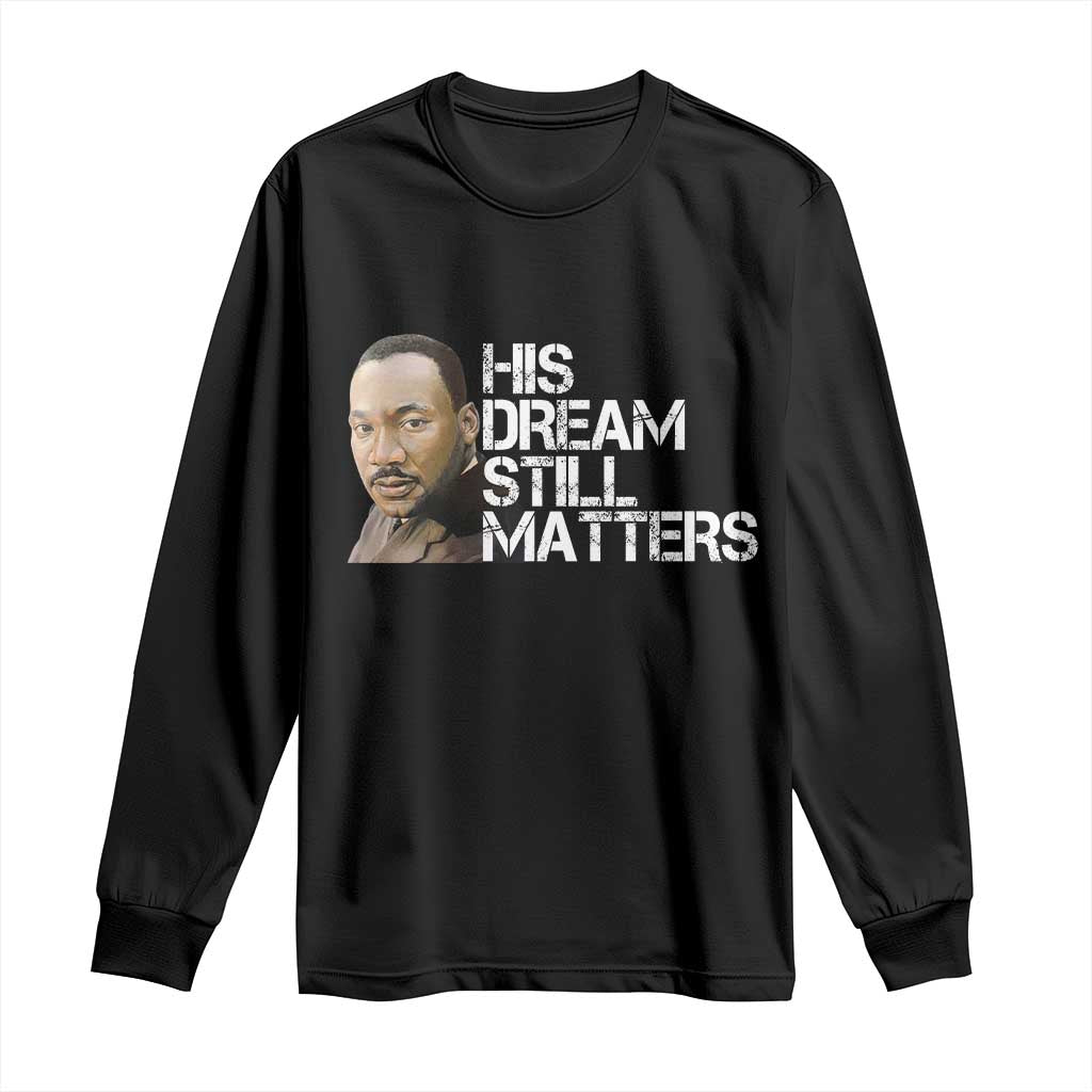 His Dream Still Matters Long Sleeve Shirt Martin Luther King Jr - African Pride