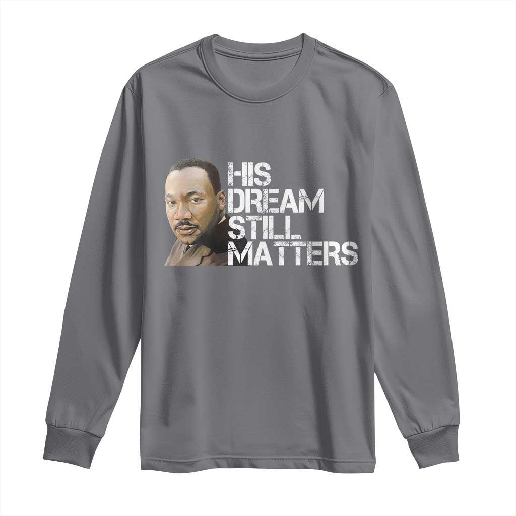 His Dream Still Matters Long Sleeve Shirt Martin Luther King Jr - African Pride