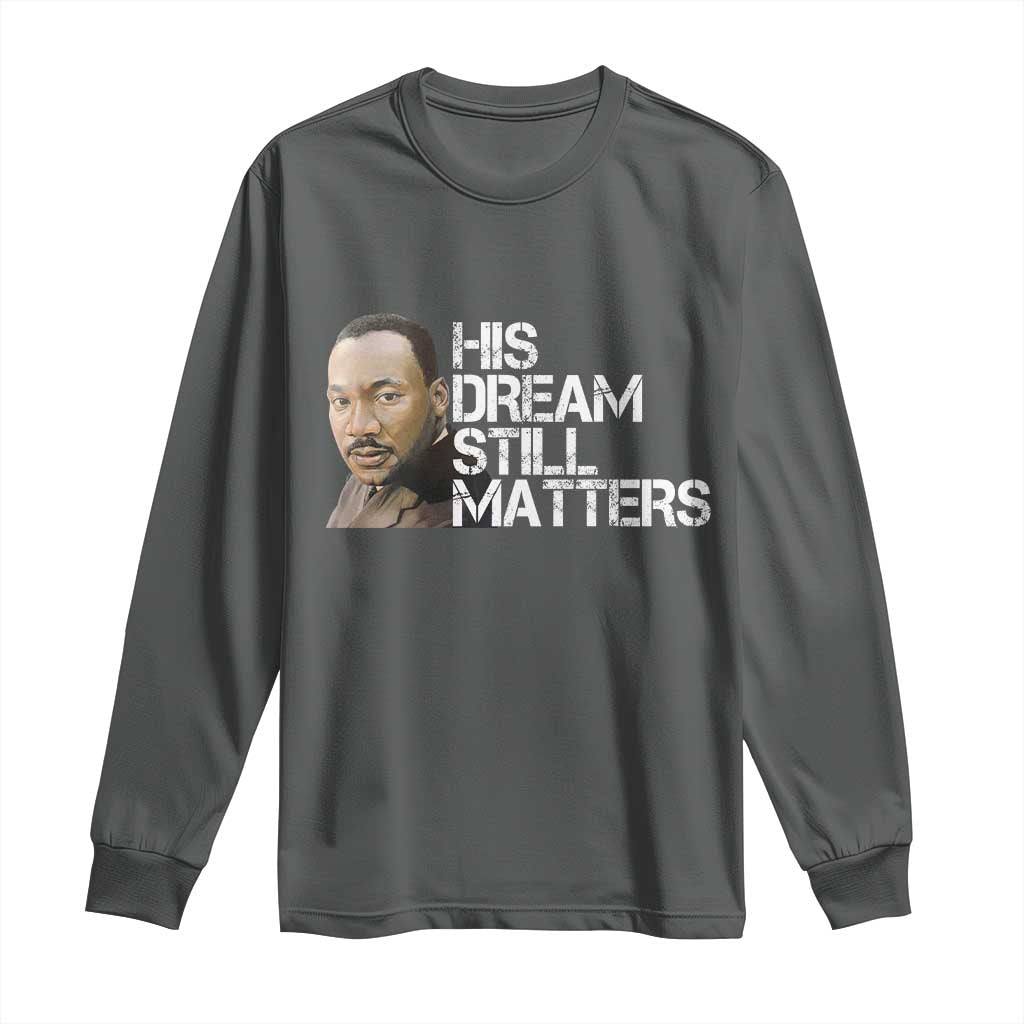 His Dream Still Matters Long Sleeve Shirt Martin Luther King Jr - African Pride
